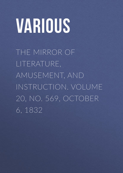 Various — The Mirror of Literature, Amusement, and Instruction. Volume 20, No. 569, October 6, 1832