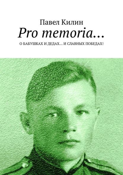 Pro memoria… О бабушках и дедах… и славных победах! Павел Килин
