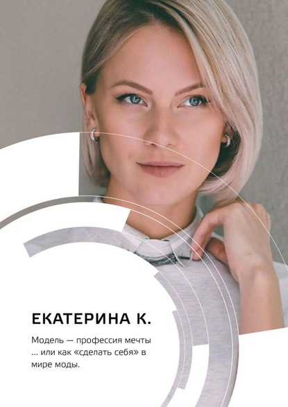 Екатерина К. - Модель – профессия мечты… или Как «сделать себя» в мире моды