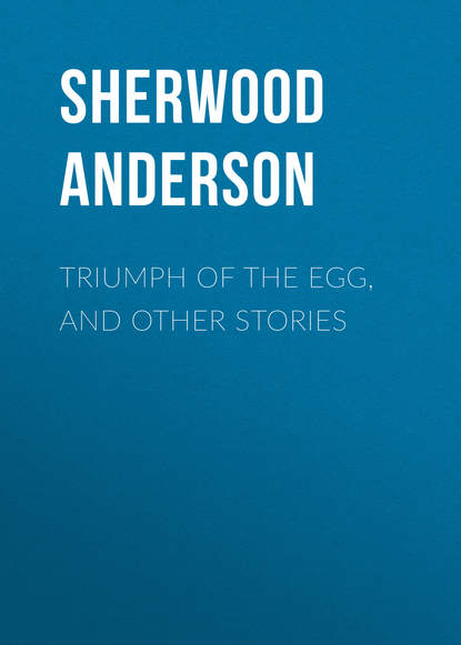 Triumph of the Egg, and Other Stories (Sherwood Anderson). 