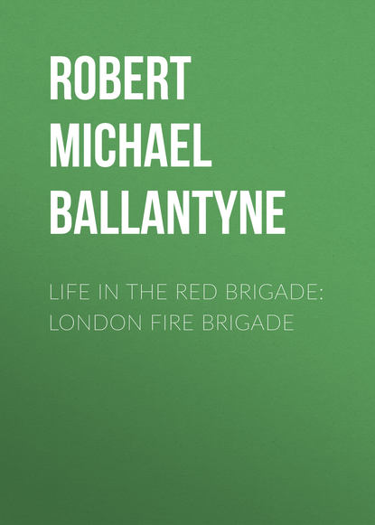 Life in the Red Brigade: London Fire Brigade - Robert Michael Ballantyne
