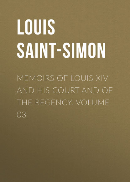 Louis Saint-Simon — Memoirs of Louis XIV and His Court and of the Regency. Volume 03