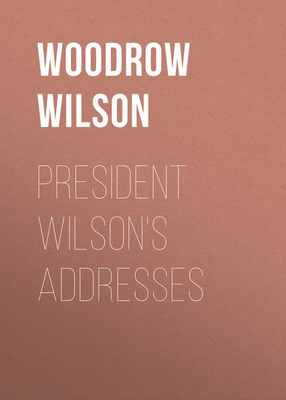 President Wilson's Addresses (Woodrow Wilson). 