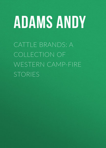 Adams Andy — Cattle Brands: A Collection of Western Camp-Fire Stories