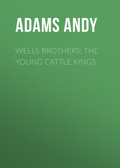 Adams Andy — Wells Brothers: The Young Cattle Kings