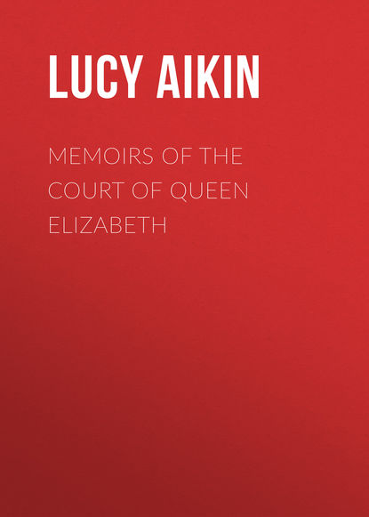 Lucy Aikin — Memoirs of the Court of Queen Elizabeth