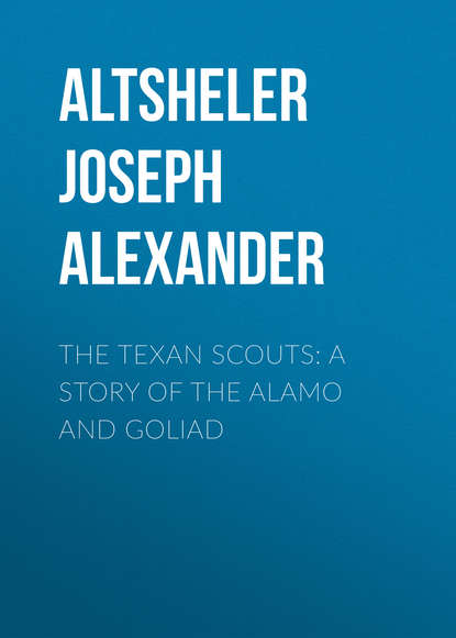 The Texan Scouts: A Story of the Alamo and Goliad - Altsheler Joseph Alexander