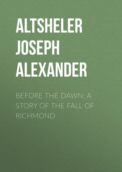 Before the Dawn: A Story of the Fall of Richmond - Altsheler Joseph Alexander
