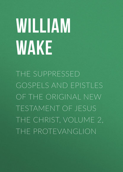 The suppressed Gospels and Epistles of the original New Testament of Jesus the Christ, Volume 2, the Protevanglion (William Wake). 