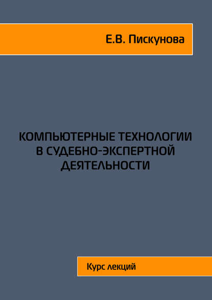 

Компьютерные технологии в судебно-экспертной деятельности. Курс лекций