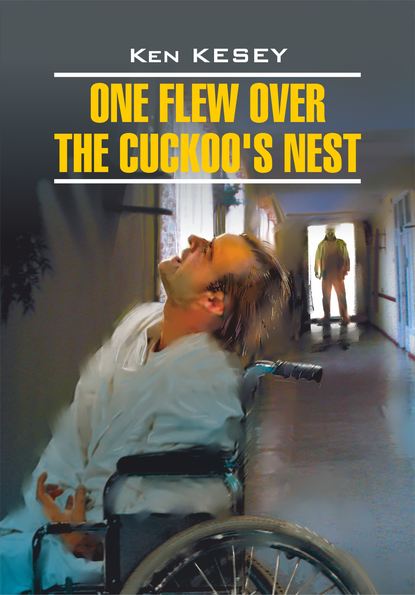 Кен Кизи — One Flew over the Cuckoo's Nest / Пролетая над гнездом кукушки. Книга для чтения на английском языке