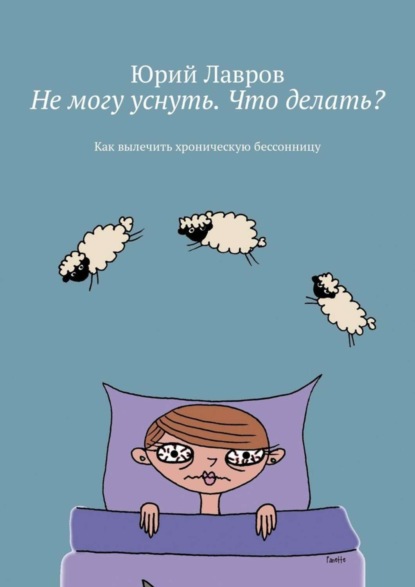 Юрий Лавров - Не могу уснуть. Что делать? Как вылечить хроническую бессонницу