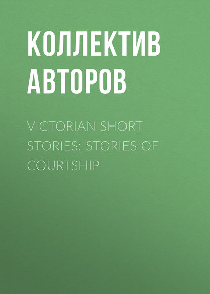 Victorian Short Stories: Stories of Courtship (Коллектив авторов). 