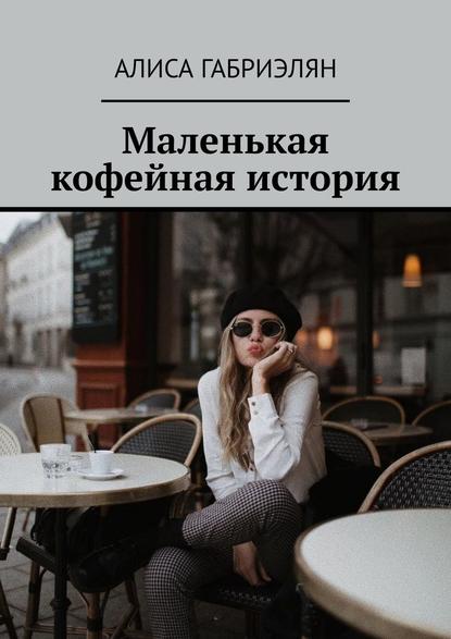Алиса Габриэлян - Маленькая кофейная история