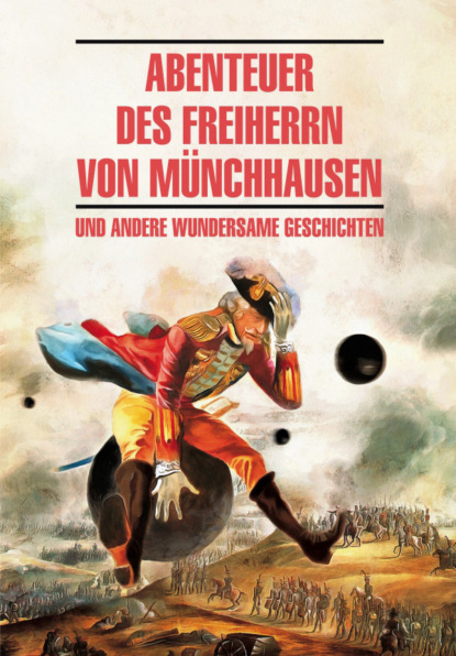 Группа авторов - Abenteuer des Freiherrn von Münchhausen / Приключения барона Мюнхгаузена и другие удивительные истории. Книга для чтения на немецком языке