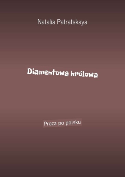 Natalia Patratskaya - Diamentowa królowa. Proza po polsku