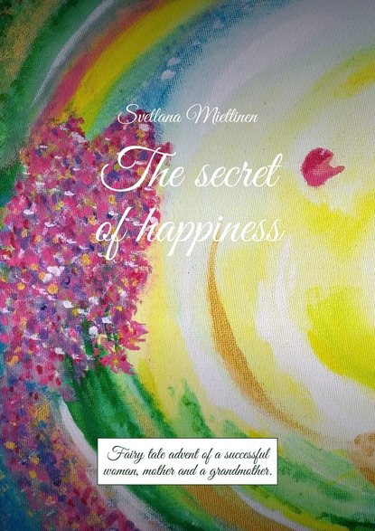 The secret ofhappiness. Fairy tale advent ofasuccessful woman, mother and agrandmother