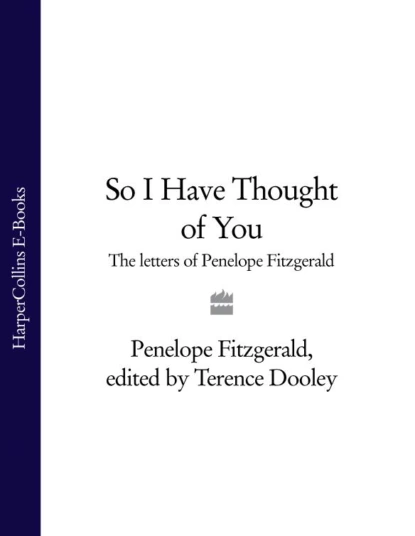 Обложка книги So I Have Thought of You: The Letters of Penelope Fitzgerald, Penelope  Fitzgerald