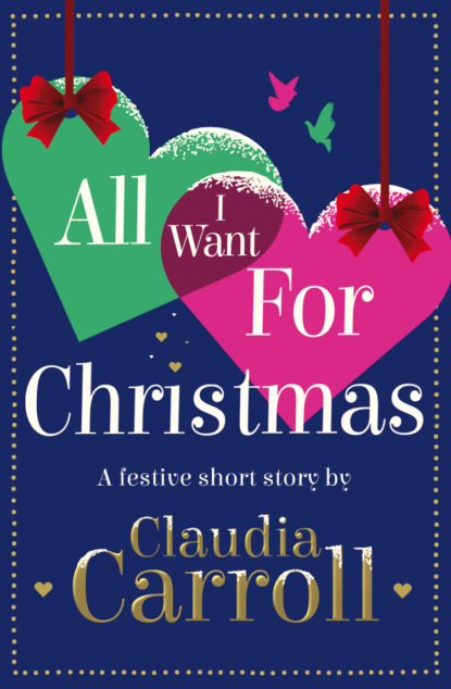 Claudia  Carroll - All I Want For Christmas: A festive short story