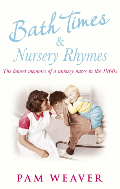 Обложка книги Bath Times and Nursery Rhymes: The memoirs of a nursery nurse in the 1960s, Pam  Weaver