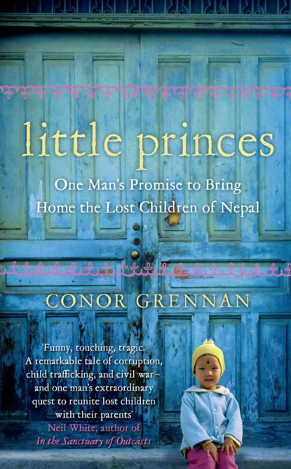 Обложка книги Little Princes: One Man’s Promise to Bring Home the Lost Children of Nepal, Conor  Grennan