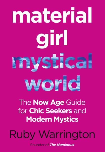 Material Girl, Mystical World: The Now-Age Guide for Chic Seekers and Modern Mystics (Ruby  Warrington). 