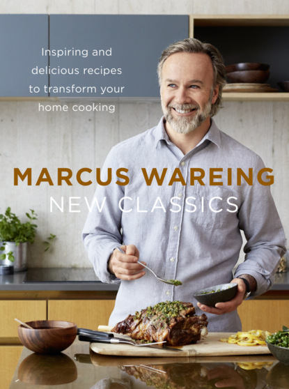 New Classics: Inspiring and delicious recipes to transform your home cooking - Marcus  Wareing