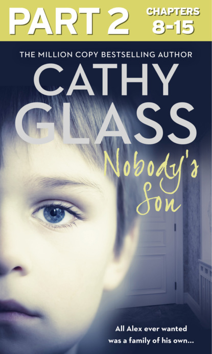 Cathy Glass - Nobody’s Son: Part 2 of 3: All Alex ever wanted was a family of his own