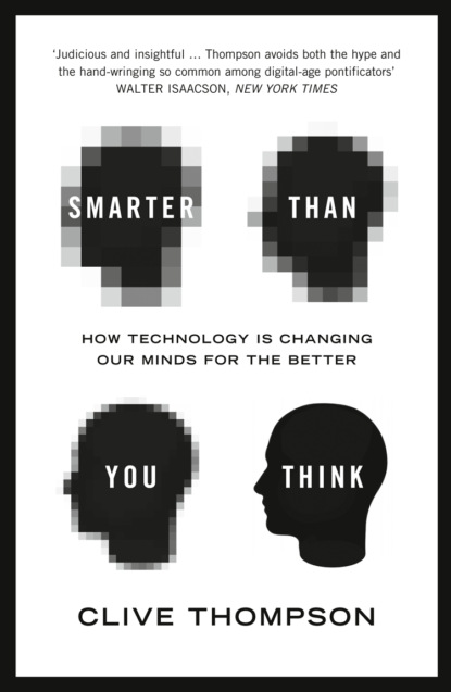 Clive  Thompson - Smarter Than You Think: How Technology is Changing Our Minds for the Better