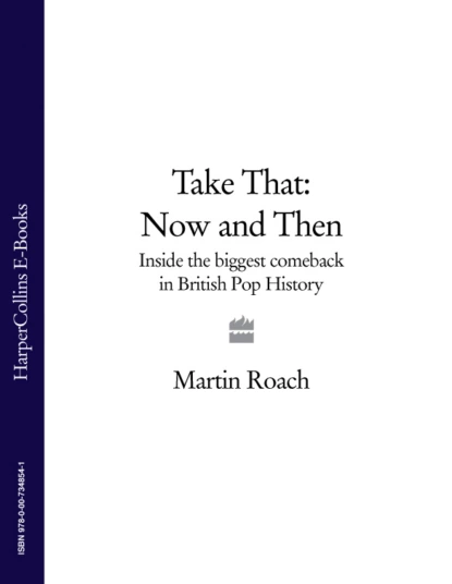 Обложка книги Take That – Now and Then: Inside the Biggest Comeback in British Pop History, Martin  Roach