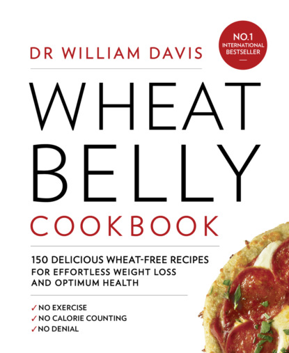 Dr Davis William - Wheat Belly Cookbook: 150 delicious wheat-free recipes for effortless weight loss and optimum health