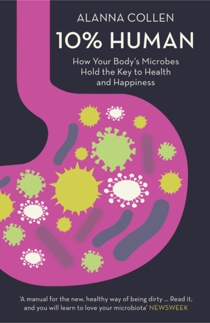 Alanna  Collen - 10% Human: How Your Body’s Microbes Hold the Key to Health and Happiness