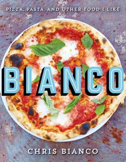 Chris  Bianco - Bianco: Pizza, Pasta and Other Food I Like