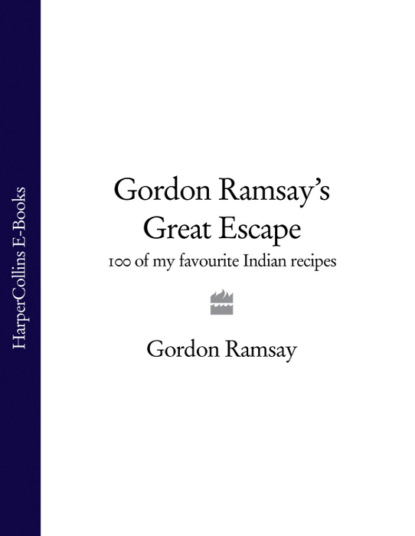 Gordon Ramsays Great Escape: 100 of my favourite Indian recipes