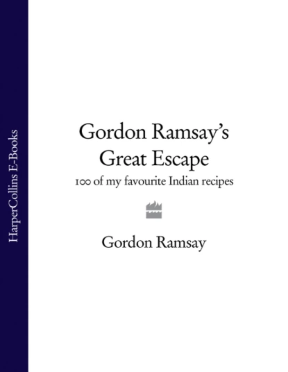 Обложка книги Gordon Ramsay’s Great Escape: 100 of my favourite Indian recipes, Gordon  Ramsay