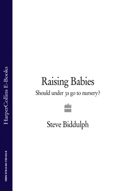 Обложка книги Raising Babies: Should under 3s go to nursery?, Steve  Biddulph