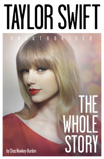 Обложка книги Taylor Swift: The Whole Story, Chas  Newkey-Burden