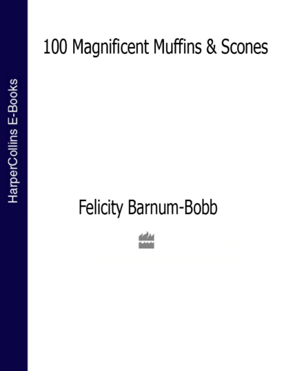 Felicity  Barnum-Bobb - 100 Magnificent Muffins and Scones
