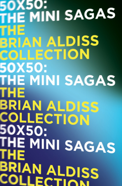 Brian  Aldiss - 50 x 50: The mini-sagas