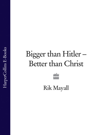 Bigger than Hitler - Better than Christ