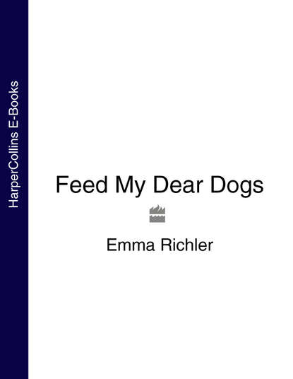 Emma  Richler - Feed My Dear Dogs