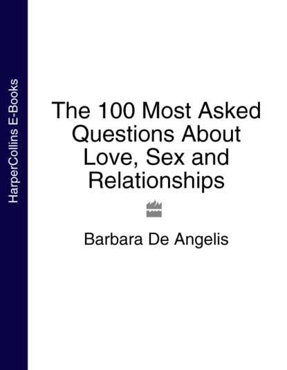 Barbara Angelis De - The 100 Most Asked Questions About Love, Sex and Relationships