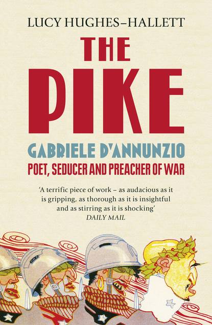The Pike: Gabriele d’Annunzio, Poet, Seducer and Preacher of War - Lucy  Hughes-Hallett