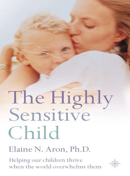 The Highly Sensitive Child: Helping our children thrive when the world overwhelms them (Elaine N. Aron, Ph.D.). 