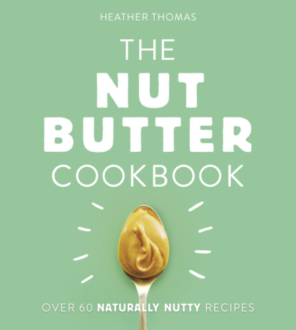 Heather  Thomas - The Nut Butter Cookbook