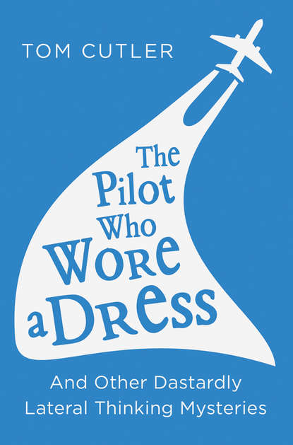 The Pilot Who Wore a Dress: And Other Dastardly Lateral Thinking Mysteries (Tom  Cutler). 