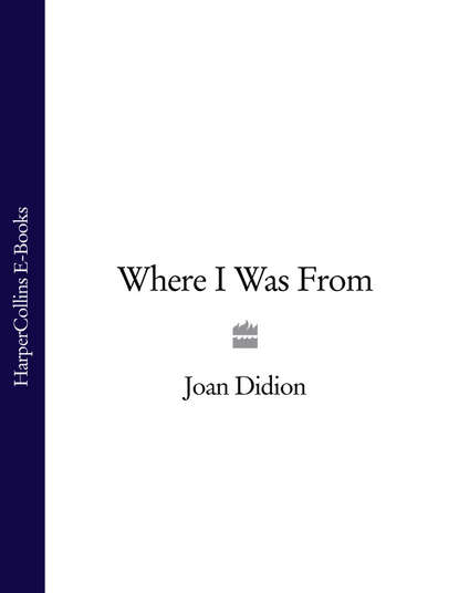 Where I Was From - Joan  Didion