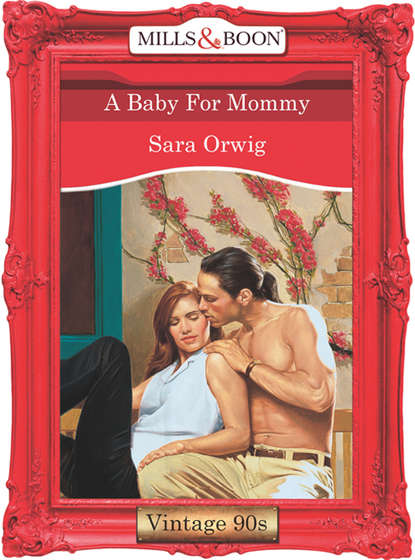 Sara  Orwig - A Baby For Mommy