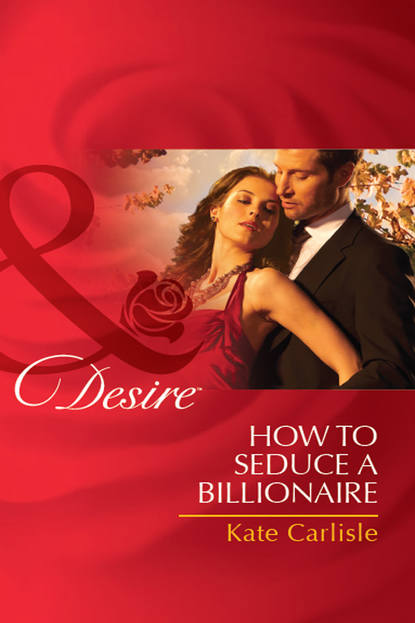 Kate Carlisle - How to Seduce a Billionaire