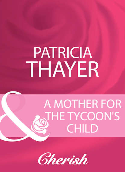 Patricia  Thayer - A Mother For The Tycoon's Child